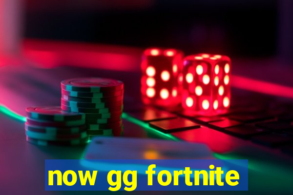 now gg fortnite